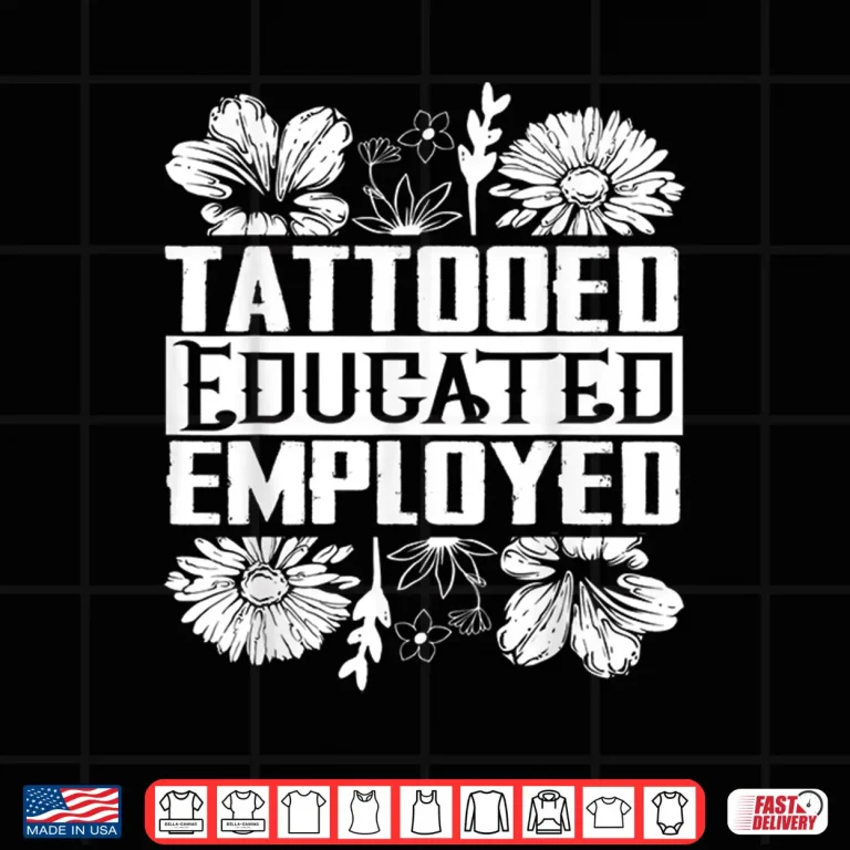 Design Tattooed Educated Employed Professional Inked Statement Shirt