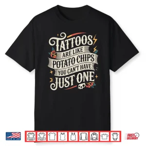 Tattoos Are Like Potato Chips Inked Obsession Shirt