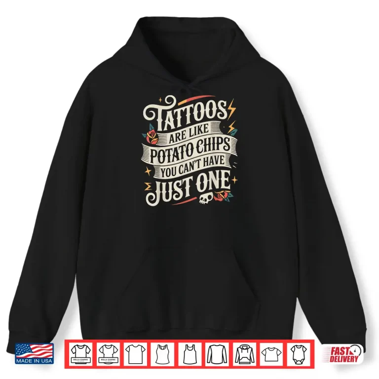 Hoodie Tattoos Are Like Potato Chips Inked Obsession Shirt