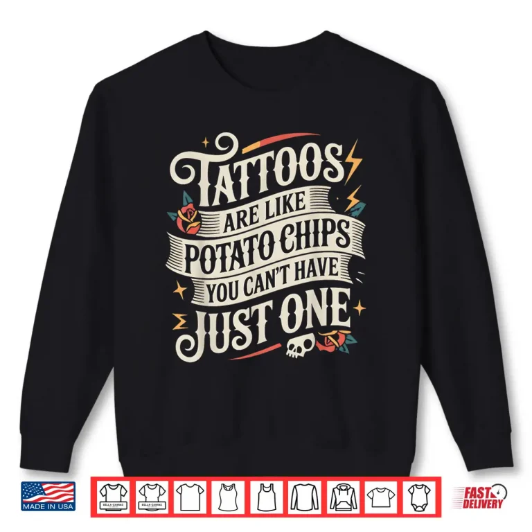 Sweatshirt Tattoos Are Like Potato Chips Inked Obsession Shirt