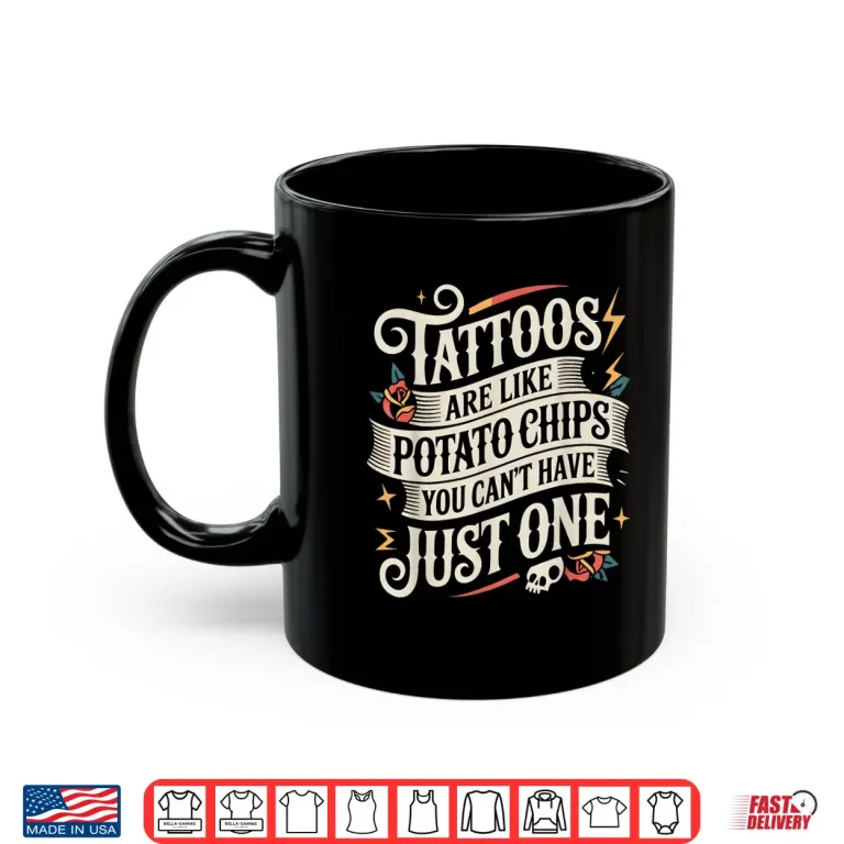 Mug Tattoos Are Like Potato Chips Inked Obsession Shirt