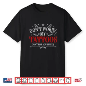Tattoos Dont Like You Either Sarcastic Ink Statement Shirt