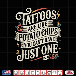 Tattoos Are Like Potato Chips Inked Obsession Shirt 3 Design Tattoos Are Like Potato Chips Inked Obsession Shirt 1