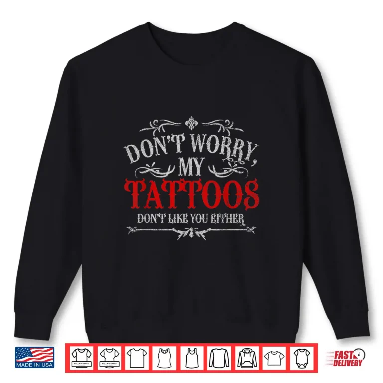 Sweatshirt Tattoos Dont Like You Either Sarcastic Ink Statement Shirt 1