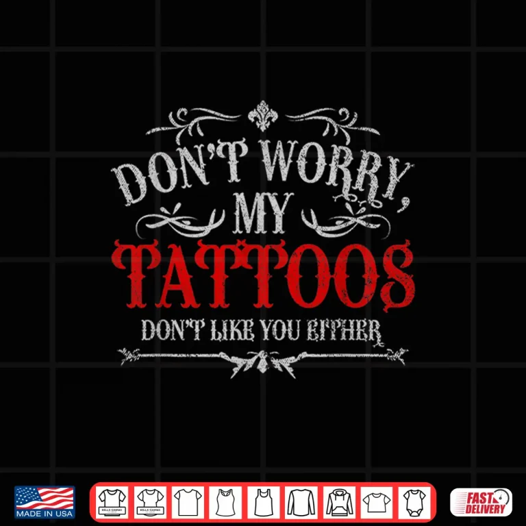 Design Tattoos Dont Like You Either Sarcastic Ink Statement Shirt 1
