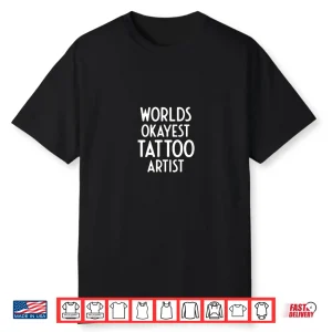 Worlds Okayest Tattoo Artist Professional Humor Shirt