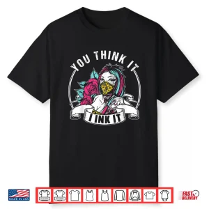 You Think It I Ink It Professional Job Art Shirt