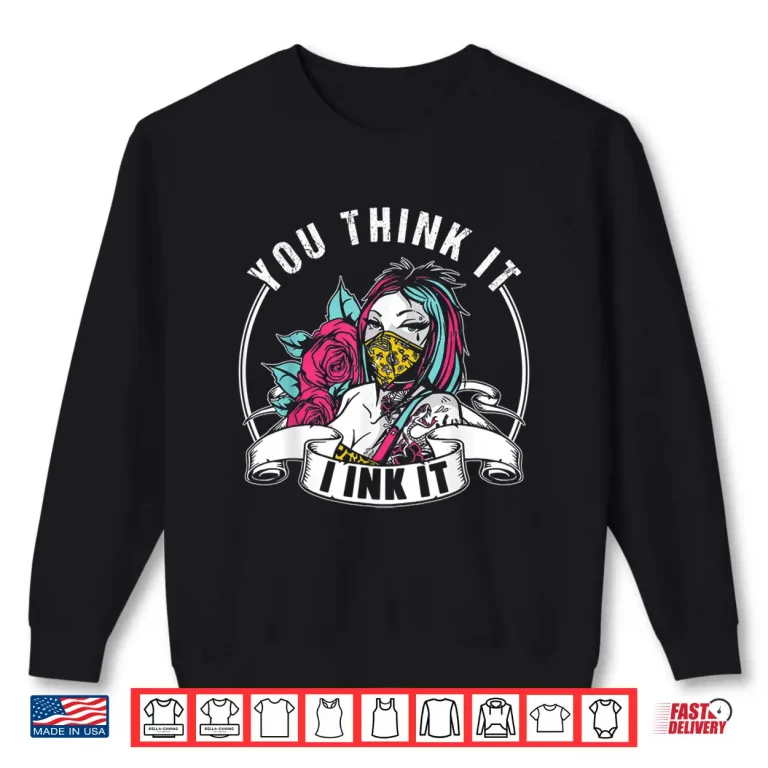 Sweatshirt You Think It I Ink It Professional Job Art Shirt 1