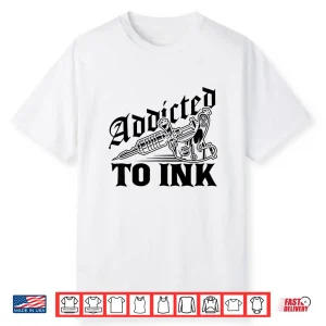 Addicted To Ink Tattoo Lover Professional Artist Gift Shirt