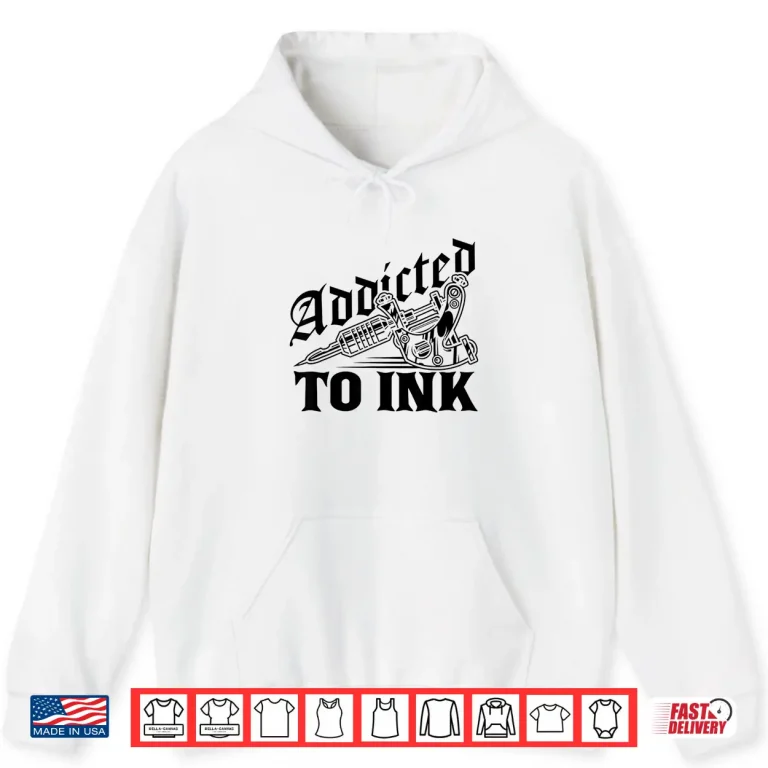 Hoodie Addicted To Ink Tattoo Lover Professional Artist Gift Shirt