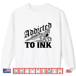 Sweatshirt Addicted To Ink Tattoo Lover Professional Artist Gift Shirt