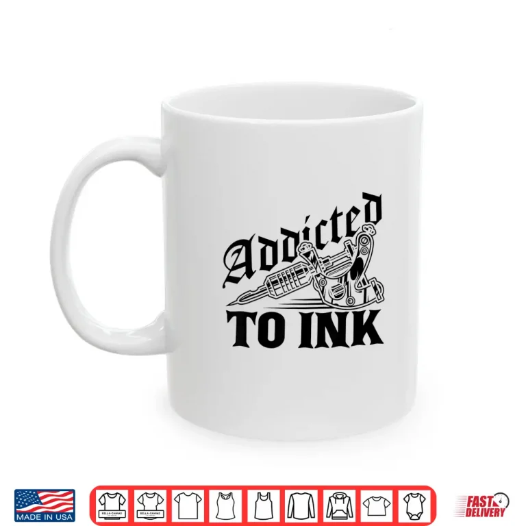 Mug Addicted To Ink Tattoo Lover Professional Artist Gift Shirt