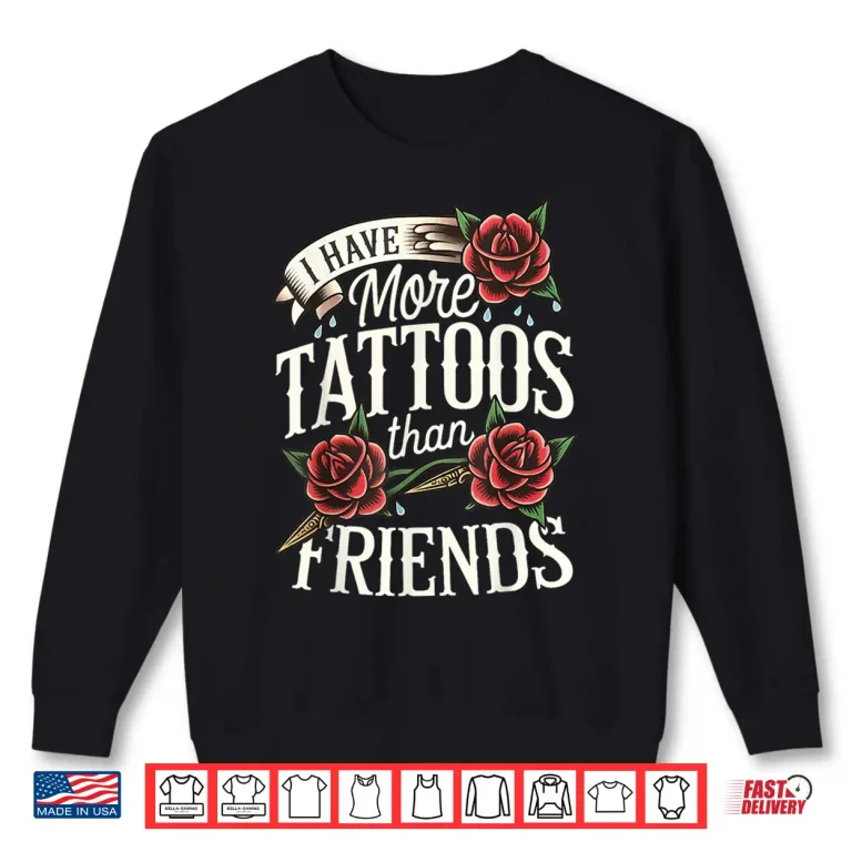 Sweatshirt I Have More Tattoos Than Friends Sarcastic Statement Shirt