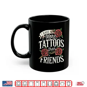 Mug I Have More Tattoos Than Friends Sarcastic Statement Shirt