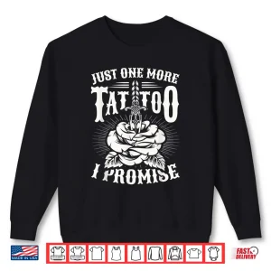 Just One More Tattoo Promise Inked Obsession Graphic Shirt 1 Sweatshirt Just One More Tattoo Promise Inked Obsession Graphic Shirt