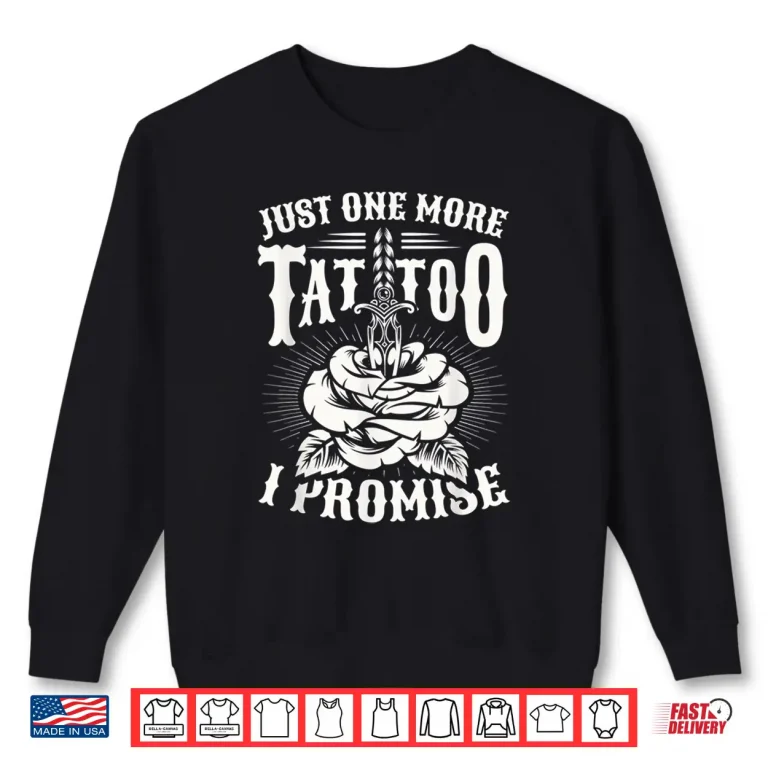 Sweatshirt Just One More Tattoo Promise Inked Obsession Graphic Shirt
