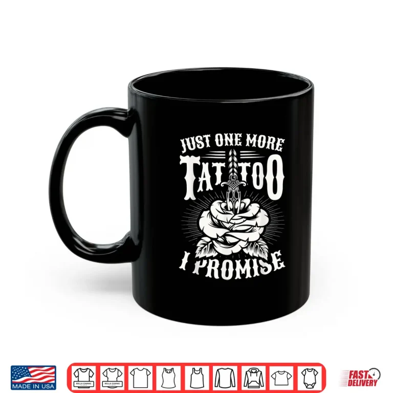 Mug Just One More Tattoo Promise Inked Obsession Graphic Shirt