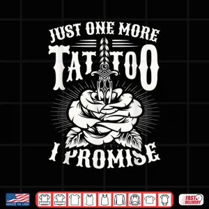 Just One More Tattoo Promise Inked Obsession Graphic Shirt 3 Design Just One More Tattoo Promise Inked Obsession Graphic Shirt