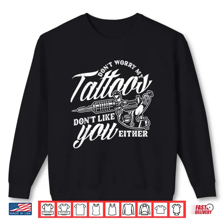 Sweatshirt My Tattoos Dont Like You Either Sarcastic Saying Shirt