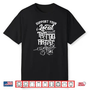 Support Your Local Tattoo Artist Professional Art Shirt