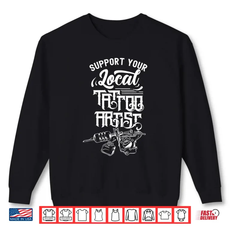 Sweatshirt Support Your Local Tattoo Artist Professional Art Shirt