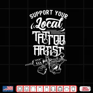 Design Support Your Local Tattoo Artist Professional Art Shirt