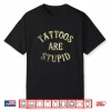 Tattooist Gift Tattoos Are Stupid Sarcastic Professional Shirt