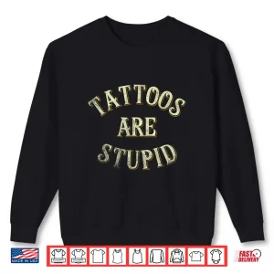Tattooist Gift Tattoos Are Stupid Sarcastic Professional Shirt 2 Sweatshirt Tattooist Gift Tattoos Are Stupid Sarcastic Professional Shirt