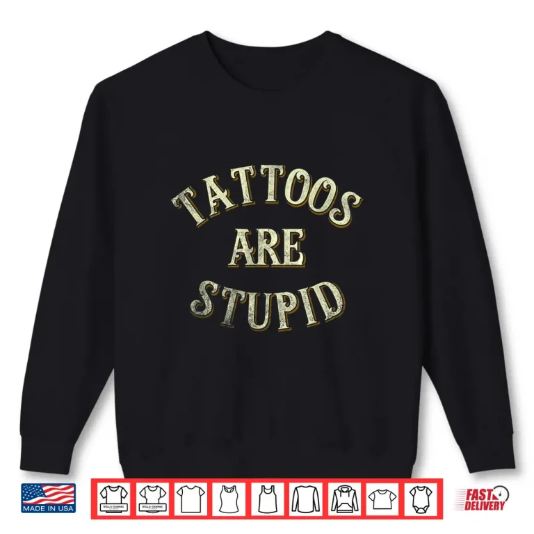 Sweatshirt Tattooist Gift Tattoos Are Stupid Sarcastic Professional Shirt