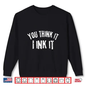 Sweatshirt Tattooist You Think It I Ink It Professional Gift Shirt