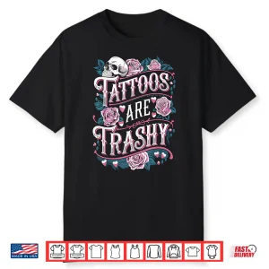 Tattoos Are Trashy Professional Anti Tattoo Humor Shirt