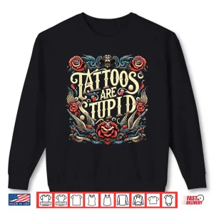 Sweatshirt Tattoos Are Stupid Sarcastic Ink Addict Professional Shirt