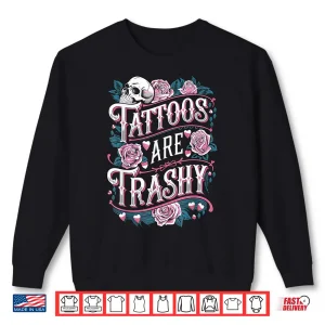 Tattoos Are Trashy Professional Anti Tattoo Humor Shirt 2 Sweatshirt Tattoos Are Trashy Professional Anti Tattoo Humor Shirt