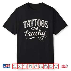 Tattoos Are Trashy Sarcastic Funny Professional Design Shirt