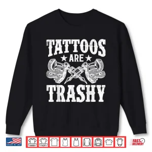 Tattoos Are Trashy Professional Tattoo Lover Graphic Shirt 2 Sweatshirt Tattoos Are Trashy Professional Tattoo Lover Graphic Shirt