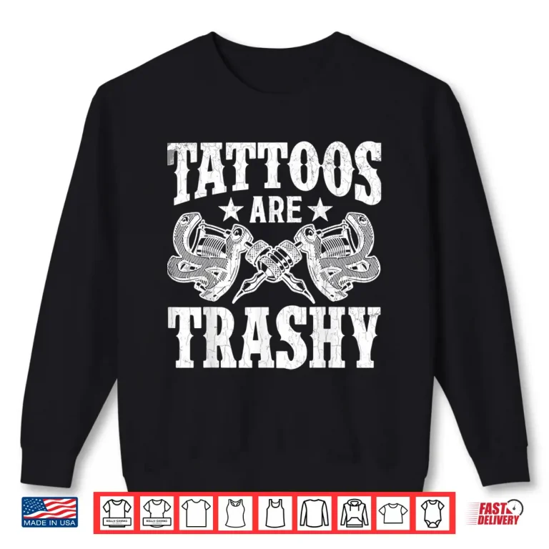 Sweatshirt Tattoos Are Trashy Professional Tattoo Lover Graphic Shirt