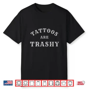 Tattoos Are Trashy Sarcastic Professional Artist Statement Shirt