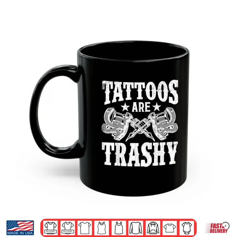 Mug Tattoos Are Trashy Professional Tattoo Lover Graphic Shirt