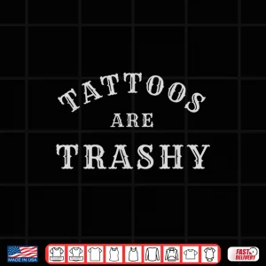 Design Tattoos Are Trashy Sarcastic Professional Artist Statement Shirt