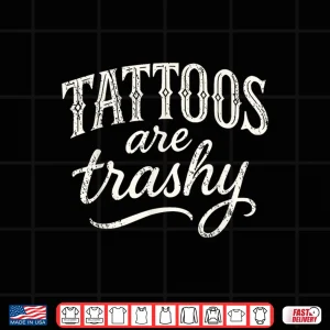 Design Tattoos Are Trashy Sarcastic Funny Professional Design Shirt