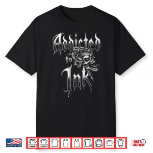 Addicted To Ink Tattoo Artist Gothic Style Aesthetic Shirt