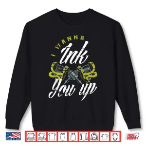 Sweatshirt I Wanna Ink You Up Funny Tattooist Professional Quote Shirt