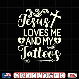 Design Jesus Loves Me And My Tattoos Faith Based Ink Shirt