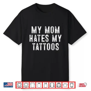 My Mom Hates Tattoo Gifts Sarcastic Artist Identity Shirt