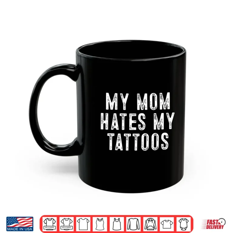 Mug My Mom Hates Tattoo Gifts Sarcastic Artist Identity Shirt