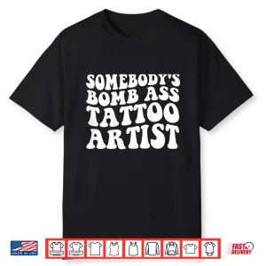 Somebodys Bomb Ass Tattoo Artist Professional Statement Shirt