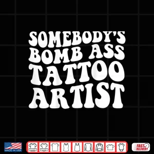 Design Somebodys Bomb Ass Tattoo Artist Professional Statement Shirt