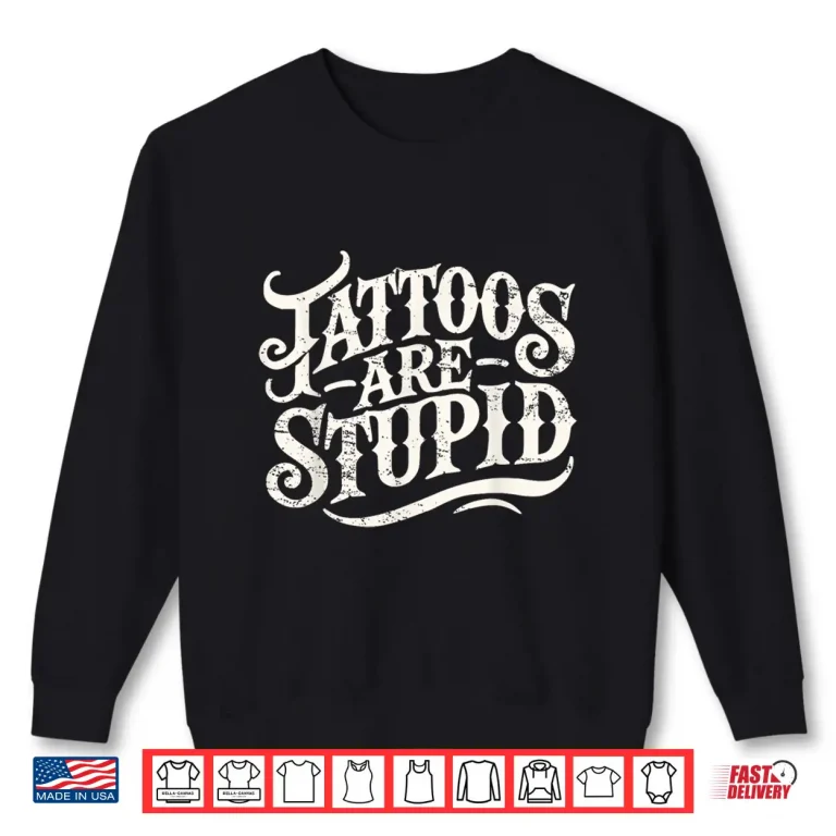 Sweatshirt Tattoos Are Stupid Funny Artist Humor Sarcastic Shirt