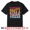 Tattoos Pretty Eyes Thick Thighs Inked Statement Shirt