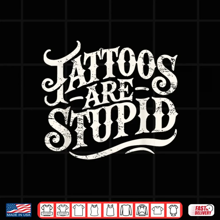 Design Tattoos Are Stupid Funny Artist Humor Sarcastic Shirt
